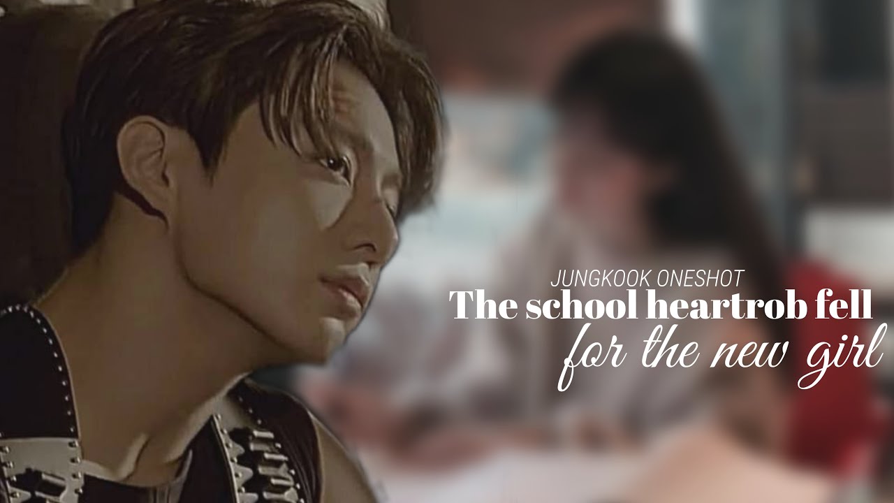🍁THE SCHOOL HEARTTHROB FELL FOR THE NEW GIRL🍁|| JUNGKOOK ONESHOT