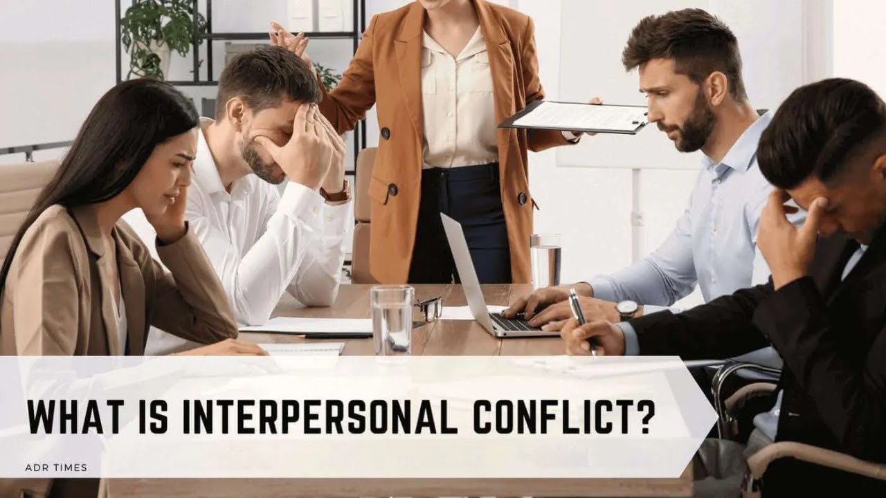 Interpersonal Conflicts: Nature, Types, Causes of Conflicts, Resolution of conflicts.