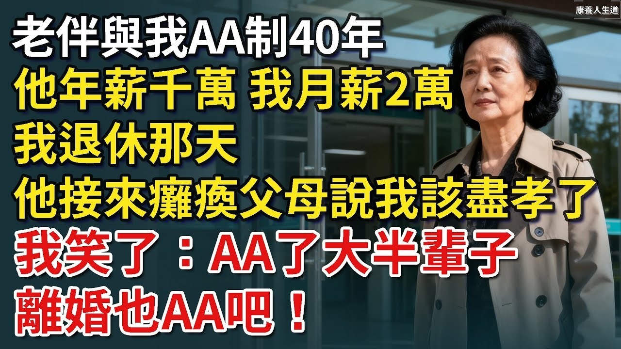 老伴與我AA制40年，他年薪千萬 我月薪2萬，我退休那天，他接來父母說該盡孝了，我笑了：AA了大半輩子，離婚也AA吧！【康養人生道】 #康養人生道 #上了年紀該明白的事 #養老 #聰明老人 #長