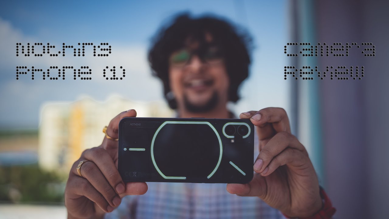 Nothing Phone (1) Detailed Camera Review By a Photographer
