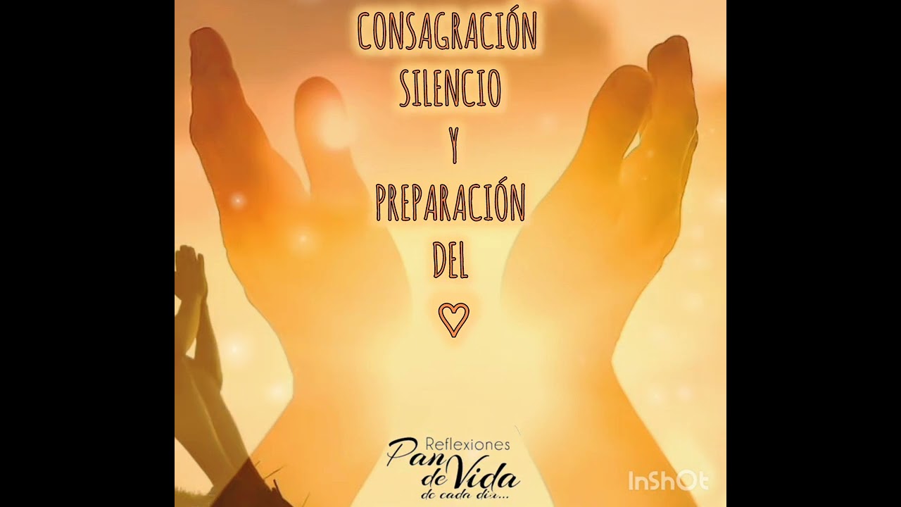 CONSAGRACIÓN, SILIENCIO Y PREPARACIÓN DEL ♡