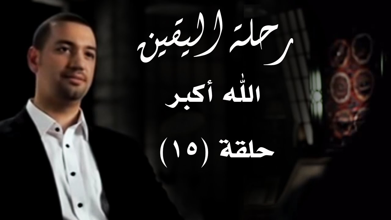 رحلة اليقين.. الحلقة الخامسة عشرة.. الله أكبر
