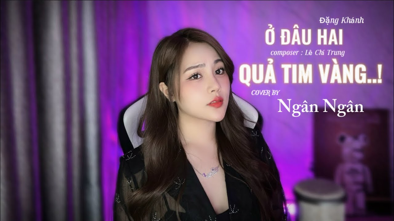 Ở ĐÂU HAI QUẢ TIM VÀNG - ĐẶNG KHÁNH x LÊ CHÍ TRUNG x NGÂN NGÂN cover