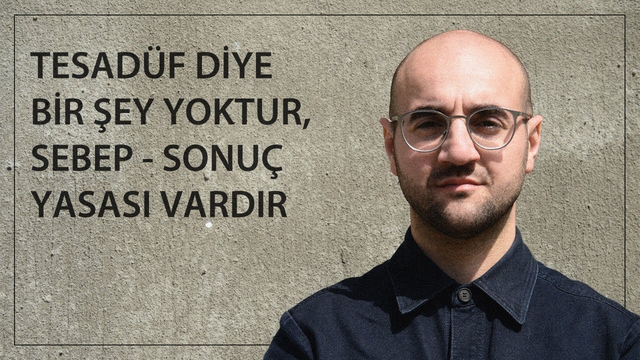 TESADÜF DİYE BİR ŞEY YOKTUR. SEBEP SONUÇ YASASI VARDIR.