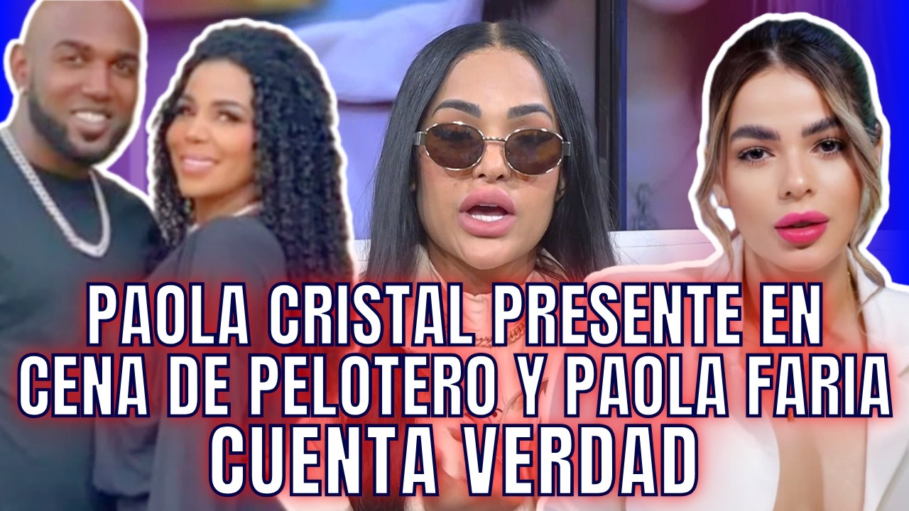 PAOLA CRISTAL PRESENTE EN CENA DE PELOTERO Y PAOLA CUENTA VERDAD. FARIA REVELA FICHA DE ESPOSA Y M&Aacute;S