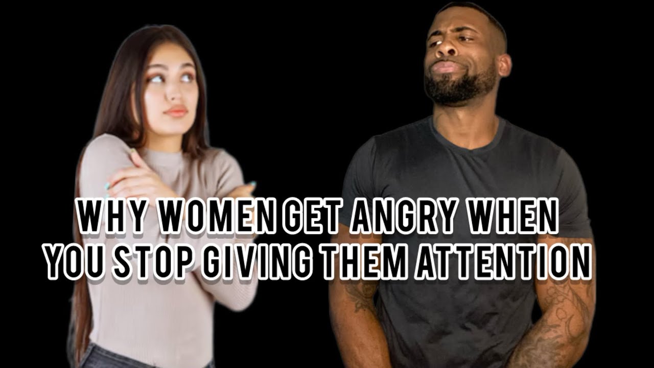 Why Women Get Angry When You Stop Giving Them Attention & Replace Them