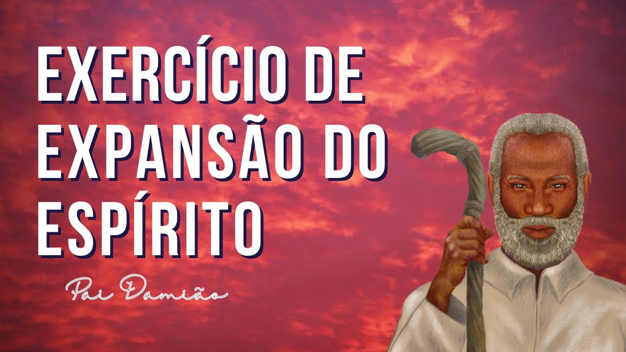 EXERCÍCIO PARA EXPANSÃO DO ESPÍRITO (Pai Damião)