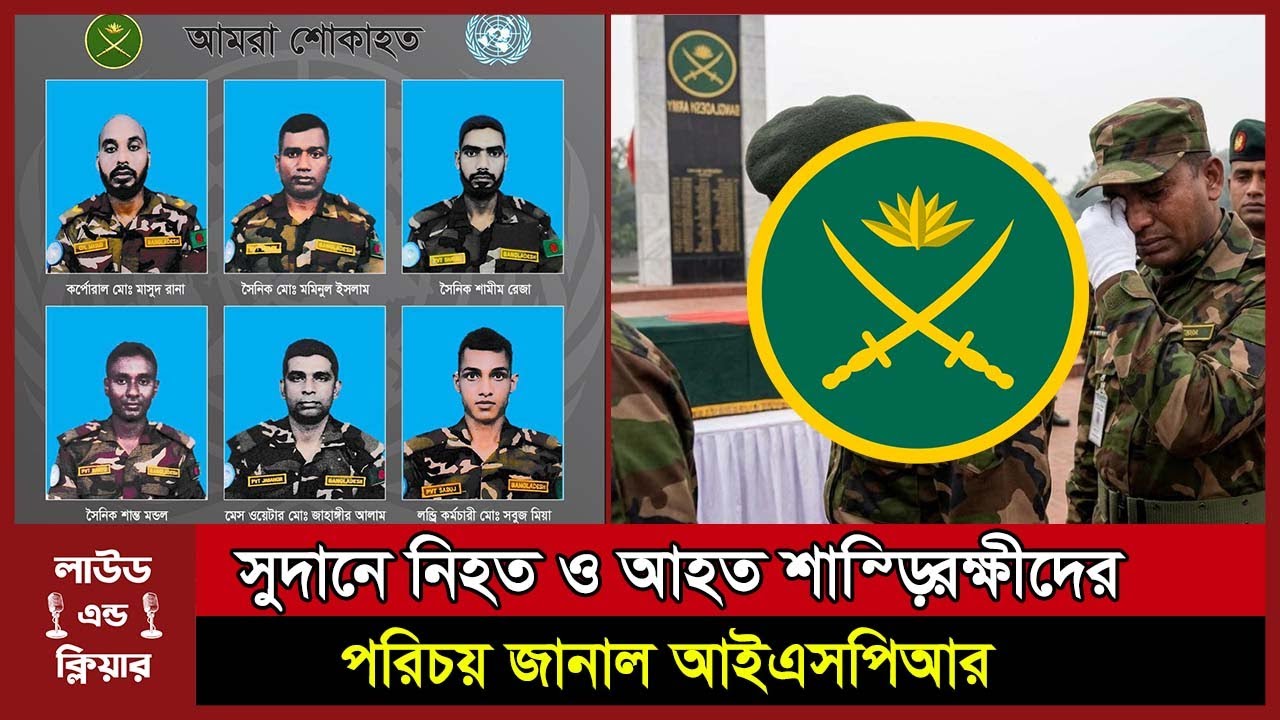 পরিচয় পাওয়া গেল সেনাবাহিনীর ৬ জন শান্তিরক্ষী শহীদদের । Sudan Attack । Bangladesh Army । loudandclear