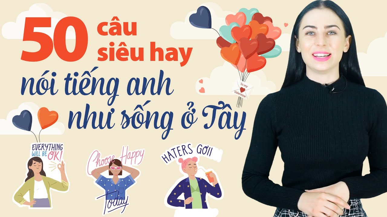 50 CÂU TIẾNG ANH GIAO TIẾP HAY VÀ THÚ VỊ CỦA NGƯỜI BẢN NGỮ - Học tiếng Anh Online (Trực tuyến)