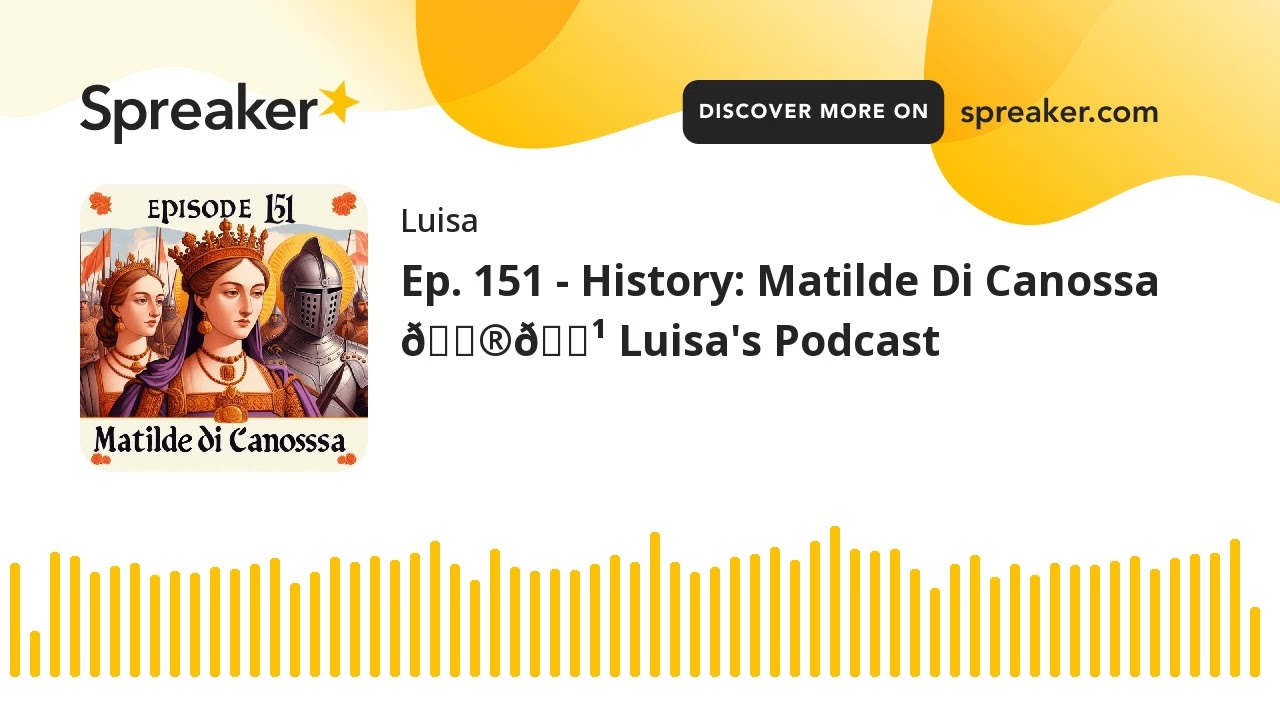 Ep. 151 - History: Matilde Di Canossa 🇮🇹 Luisa's Podcast