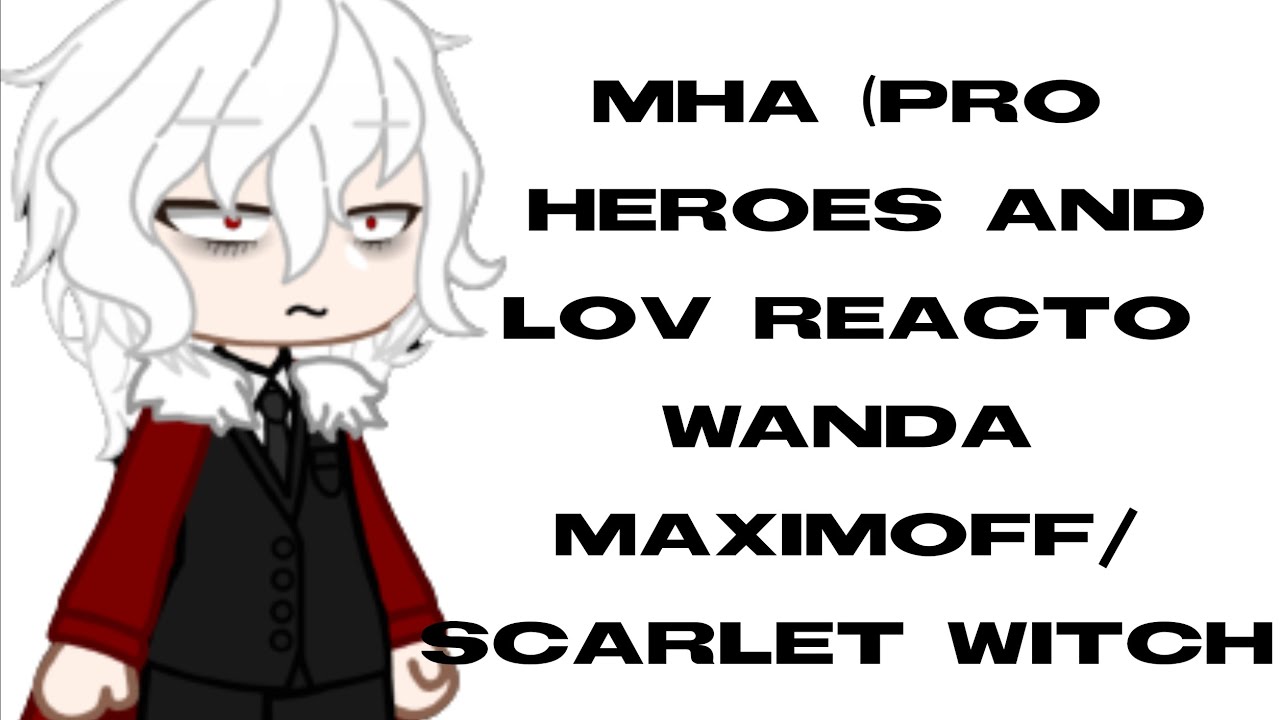 MHA (Pro heroes and LOV) react to Wanda Maximoff/Scarlet Witch