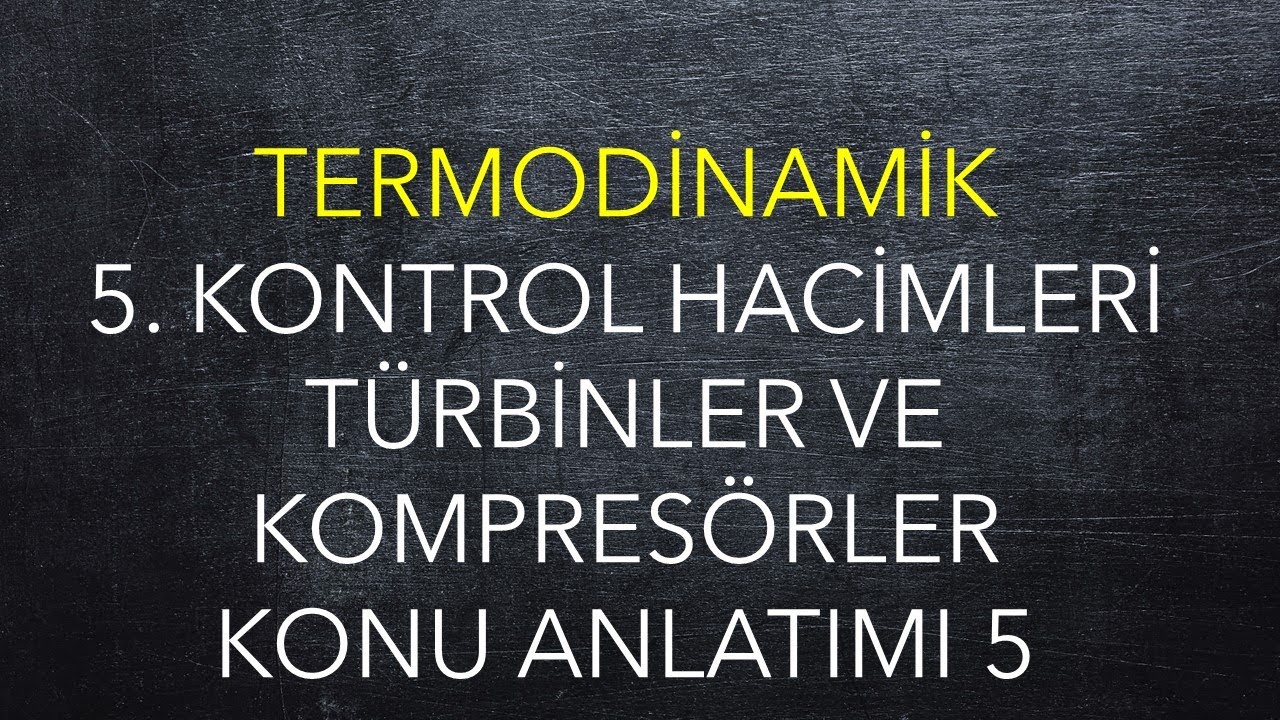 Termodinamik, 6. Hafta, 1.Ders, Kontrol Hacimleri, Türbinler ve Kompresörler