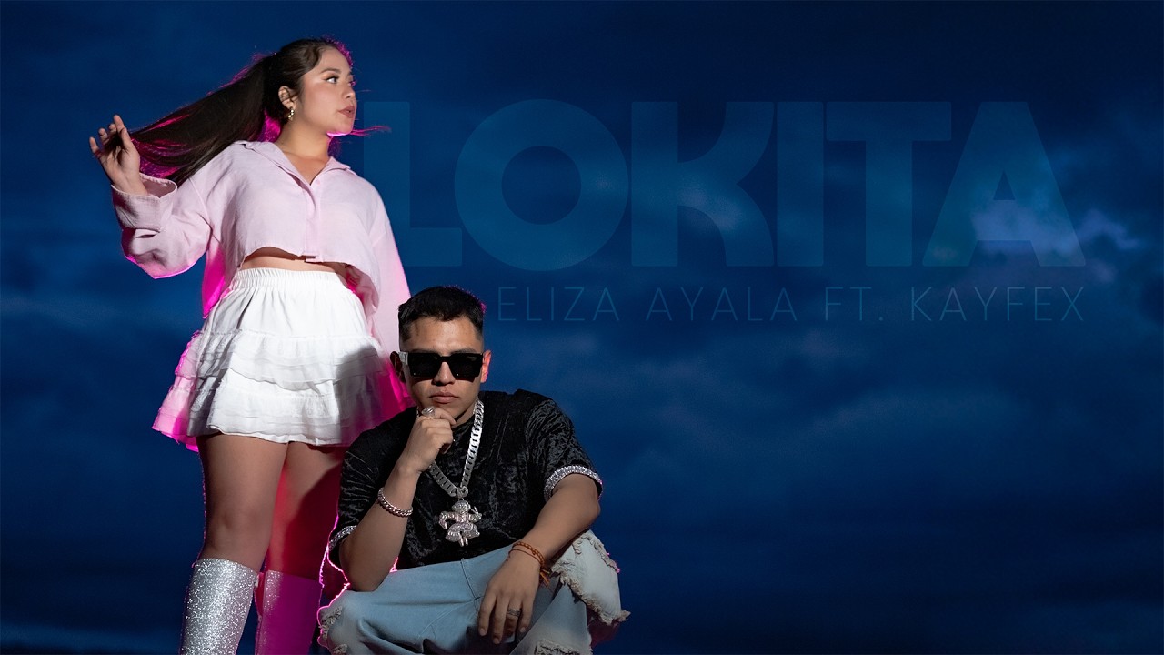 Lokita - Eliza Ayala ft Kayfex | ella se volvi&oacute; &ldquo;Lokita&rdquo; en la sierra