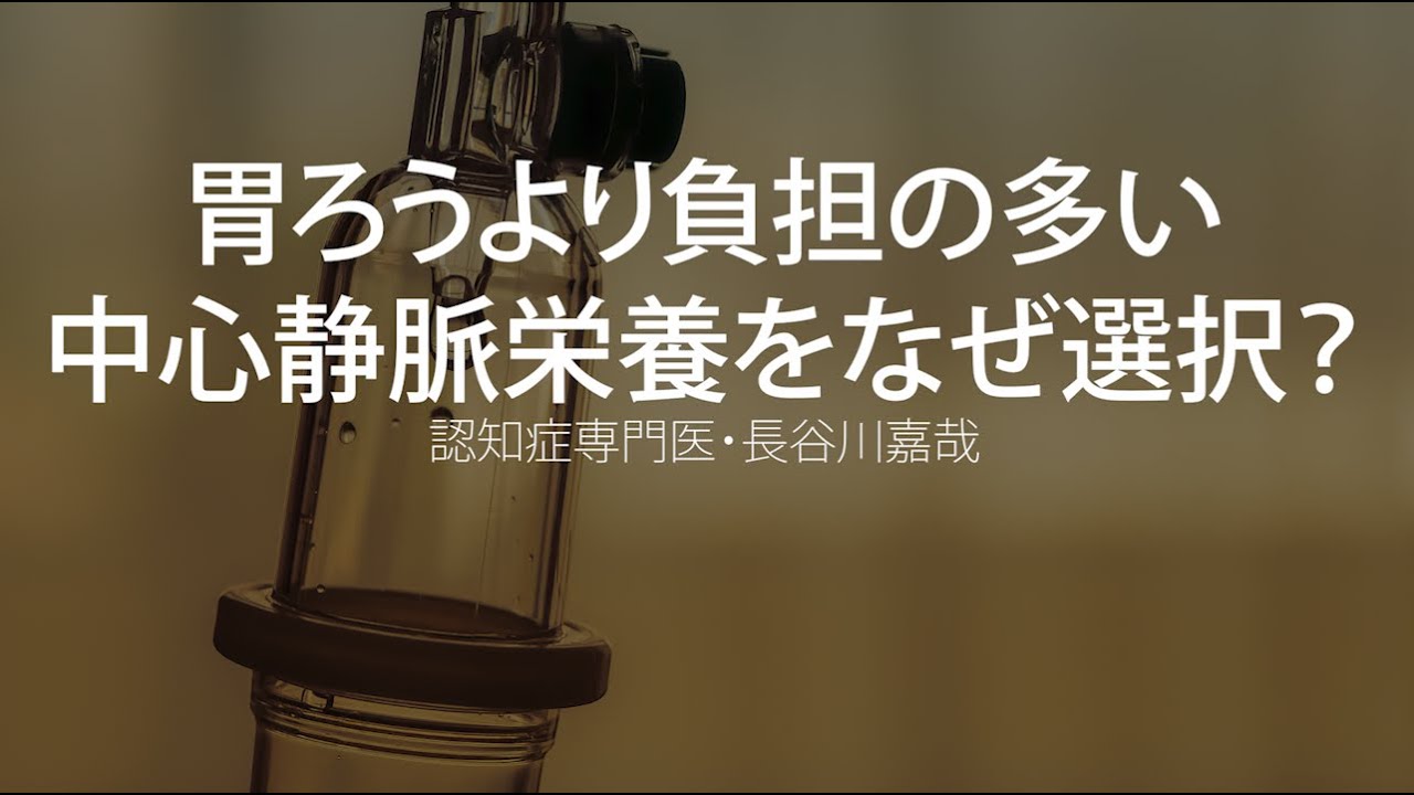 胃ろうより負担の多い中心静脈栄養をなぜ選択するのか〜認知症専門医・長谷川嘉哉