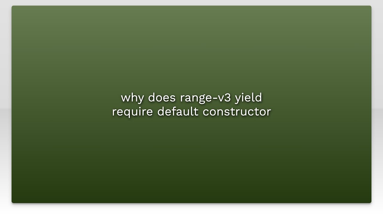 why does range-v3 yield require default constructor