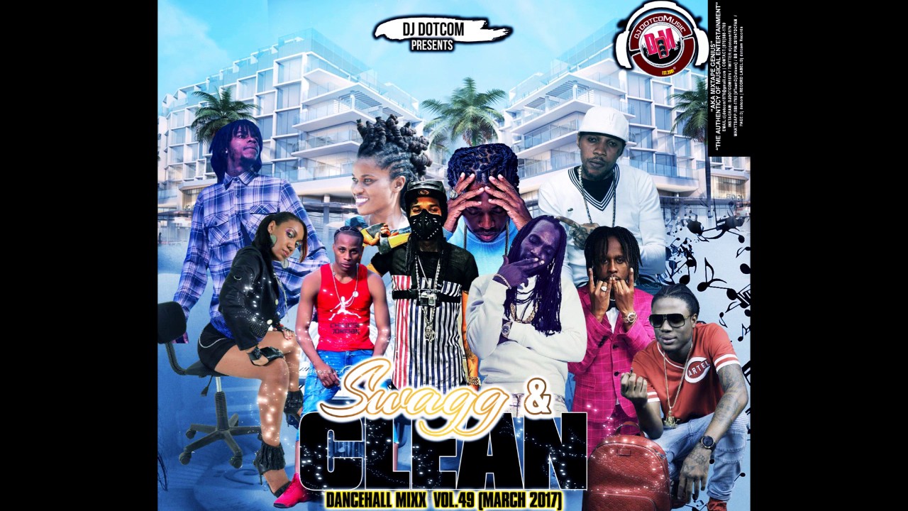 DJ DOTCOM SWAGG & CLEAN DANCEHALL MIX VOL 49 MARCH   2017