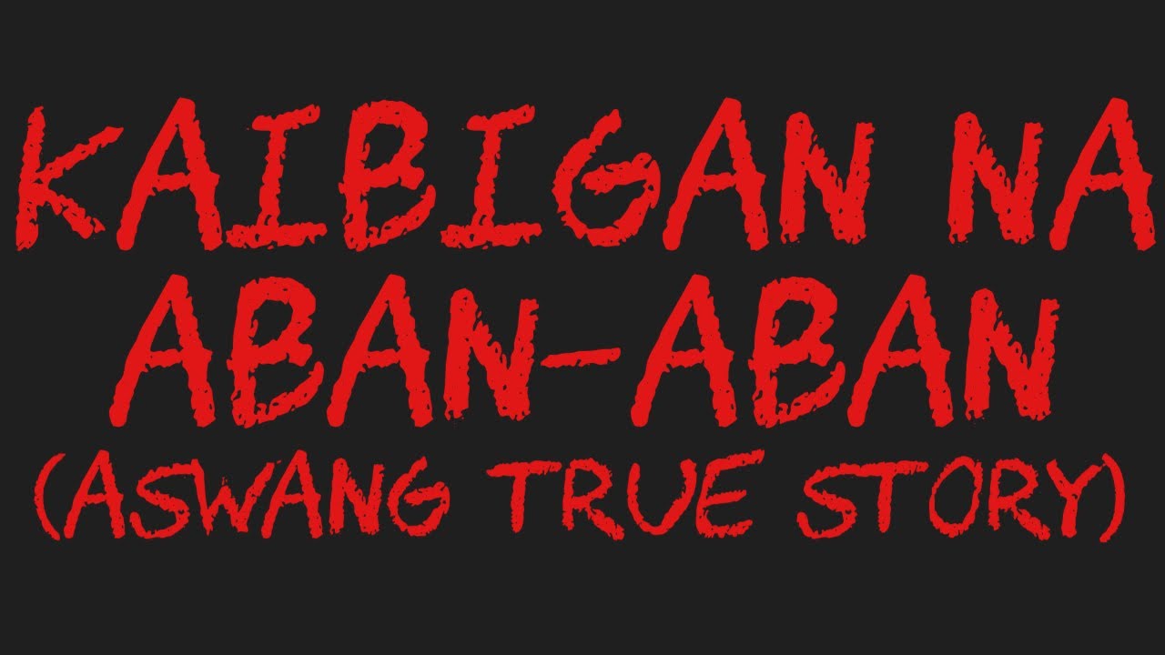 KAIBIGAN NA ABAN-ABAN (Aswang True Story)