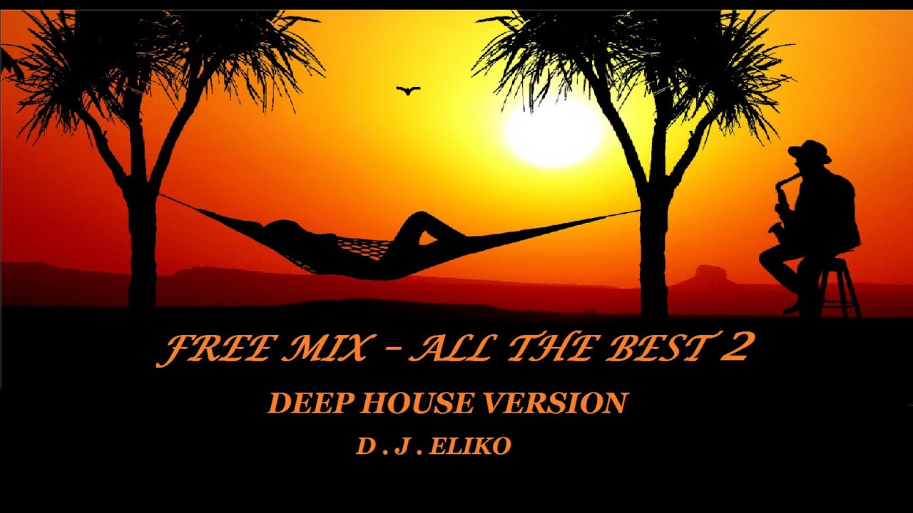 DEEP HOUSE VERSION - FREE MIX -  ALL THE BEST 2  -MIX BY D.J.ELIKO