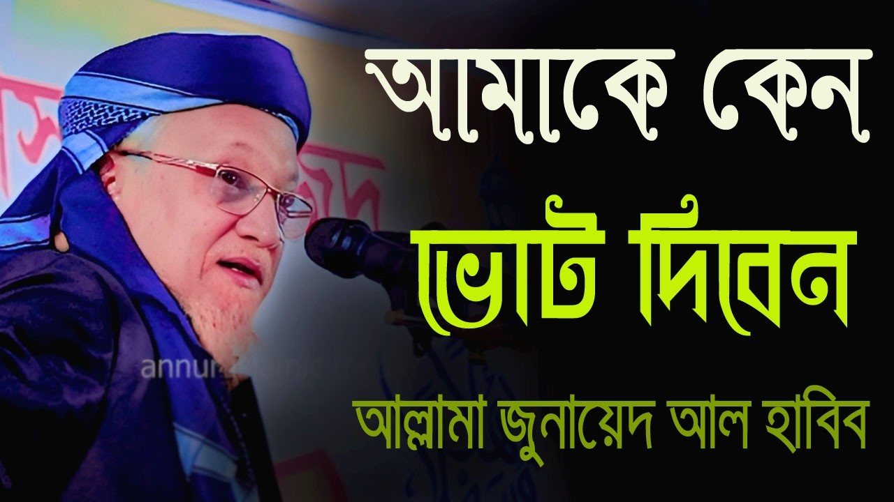 আমাকে কেন ভোট দিবেন, আল্লামা জুনায়েদ আল হাবিব zunaed alhabib