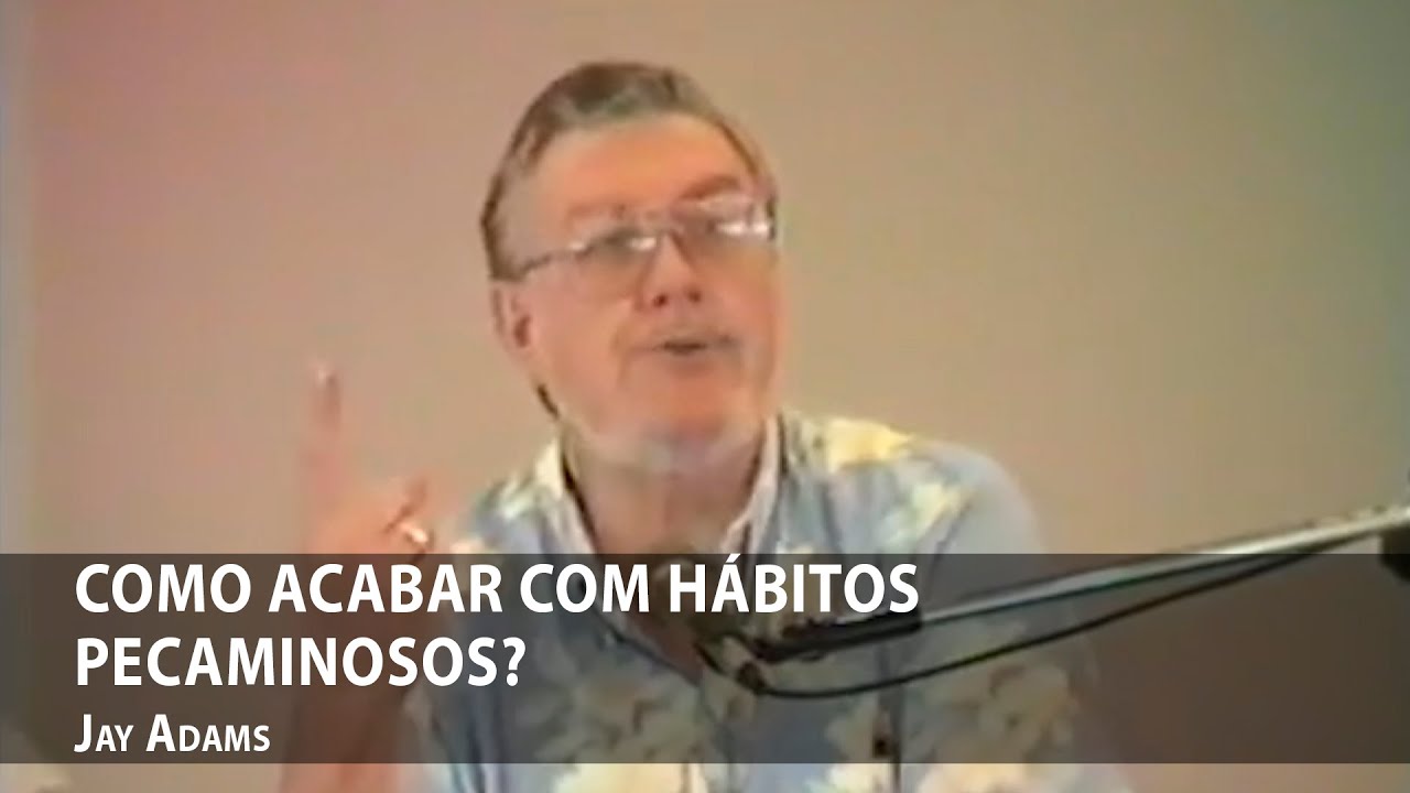 Como acabar com  hábitos pecaminosos? — Jay Adams