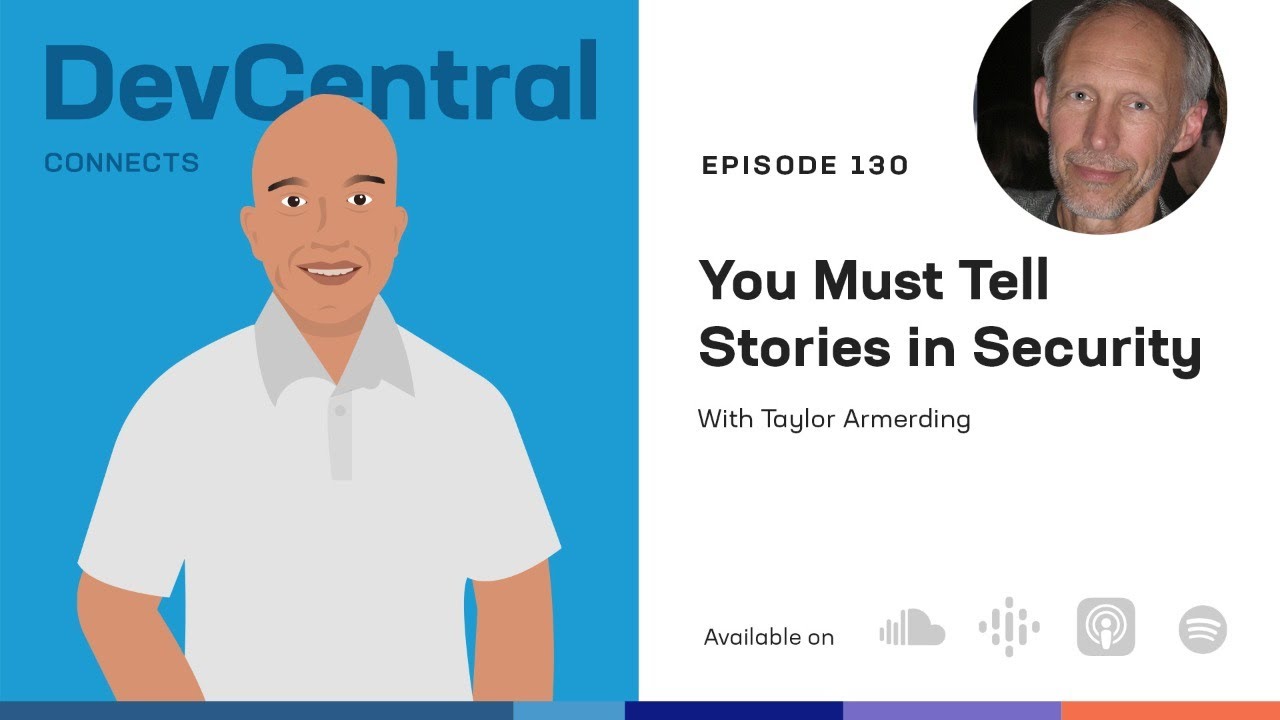 You must tell stories in Security, Taylor Armerding - DevCentral Connects 130, June 13, 2023
