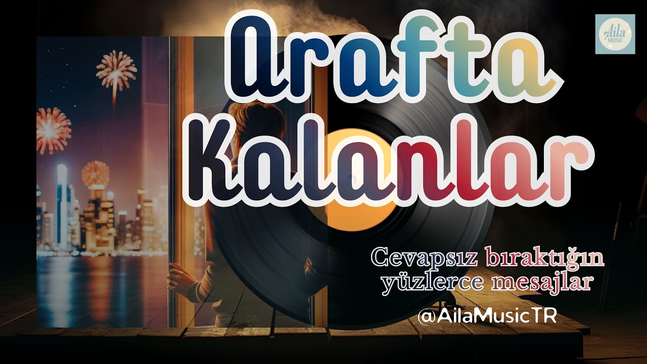AilaMusicTR | ARAFTA KALANLAR | Cevapsız bıraktığın yüzlerce mesajlar