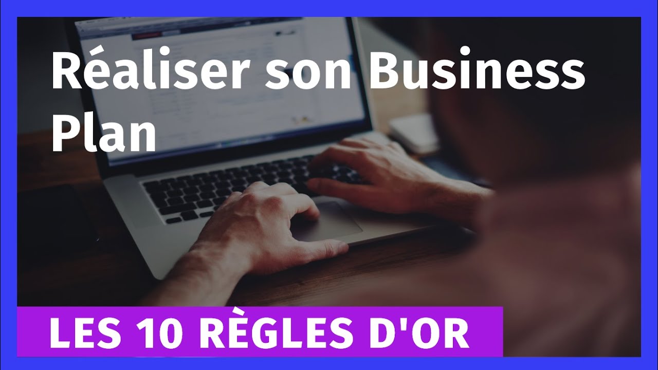 Les 10 règles d'or pour réaliser son Business Plan