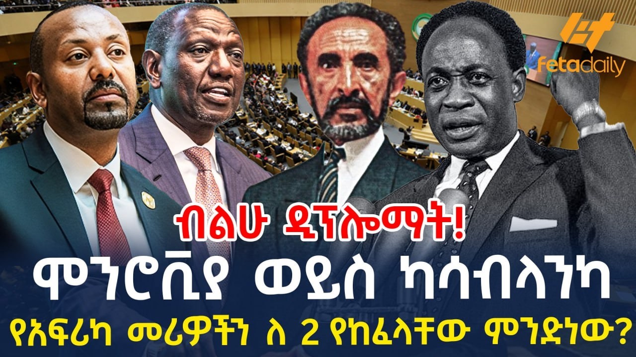 Ethiopia - ሞንሮቪያ ወይስ ካሳብላንካ | የአፍሪካ መሪዎችን ለ 2 የከፈላቸው ምንድነው?