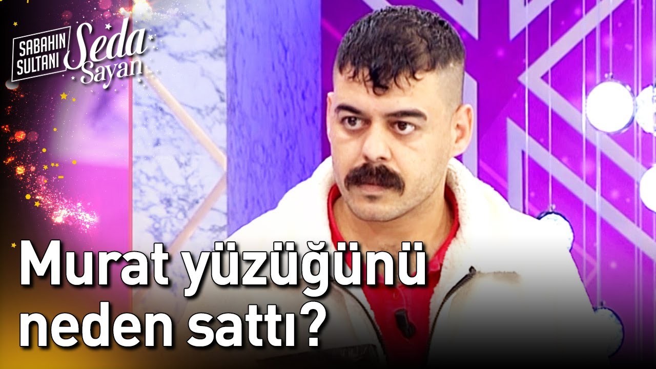 Murat Yüzüğünü Neden Sattı? - Sabahın Sultanı Seda Sayan