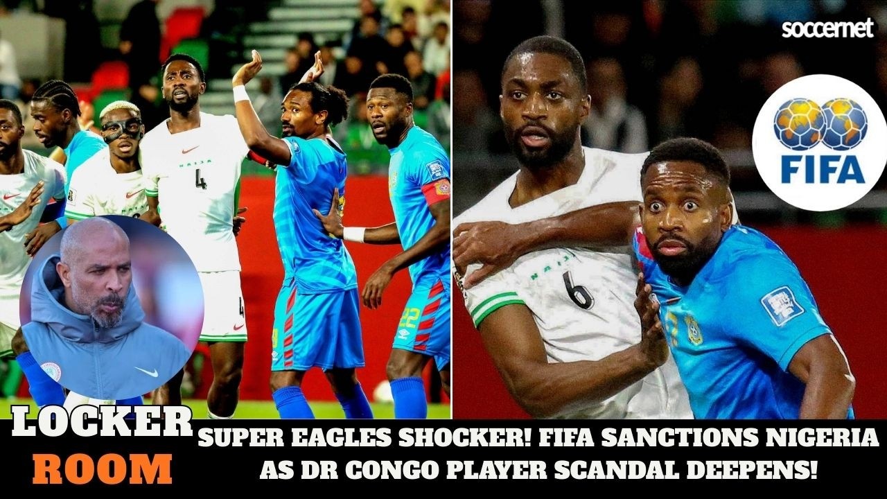 SUPER EAGLES SHOCKER! FIFA SANCTIONS NIGERIA AS DR CONGO PLAYER SCANDAL DEEPENS!