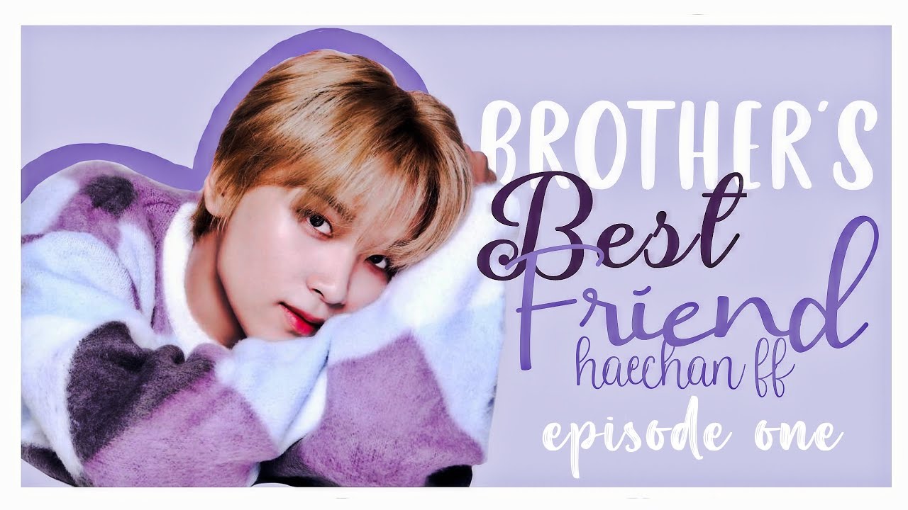 𝐛𝐫𝐨𝐭𝐡𝐞𝐫'𝐬 𝐛𝐞𝐬𝐭 𝐟𝐫𝐢𝐞𝐧𝐝   ︳𝘩𝘢𝘦𝘤𝘩𝘢𝘯 𝘧𝘧. 𝘦𝘱. 1