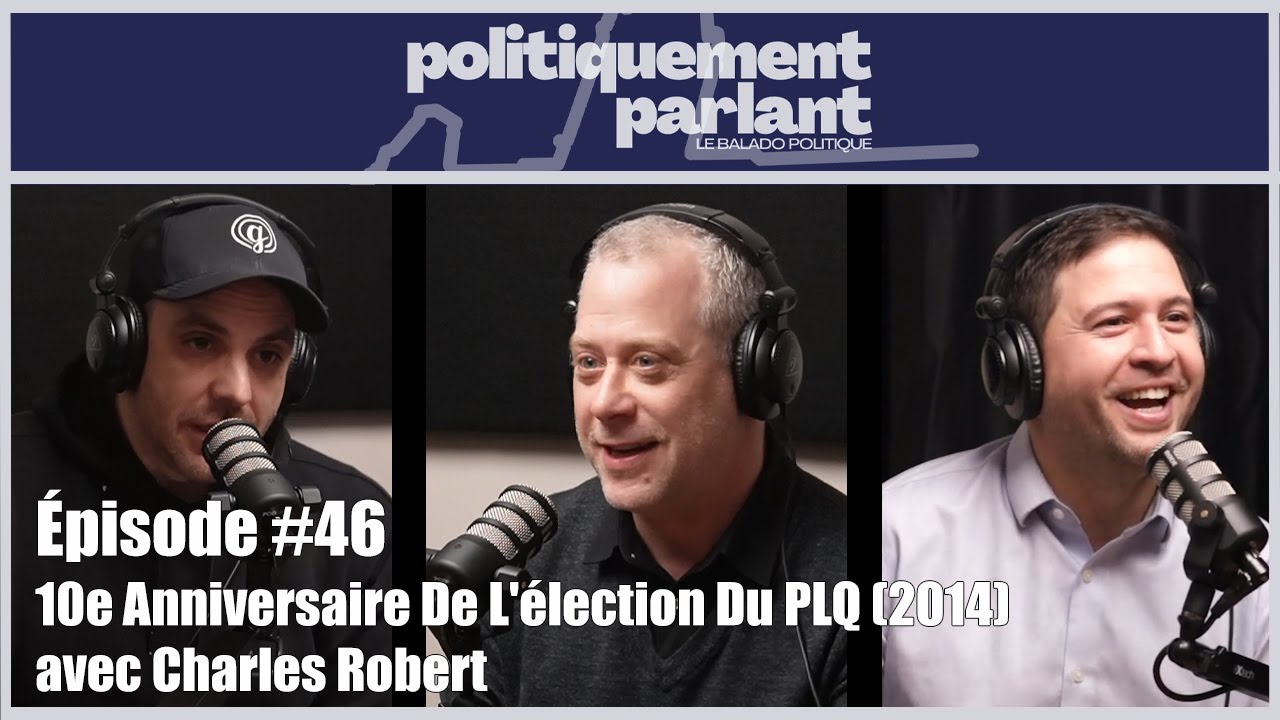&Eacute;pisode #46 - 10e Anniversaire De L'&eacute;lection Du PLQ, avec Charles Robert