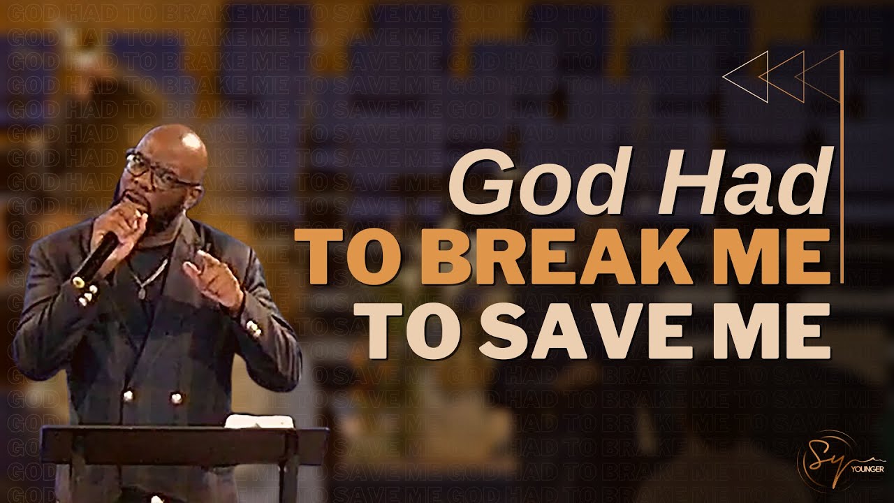 God Had To Break Me To Save Me | Bishop S. Y. Younger