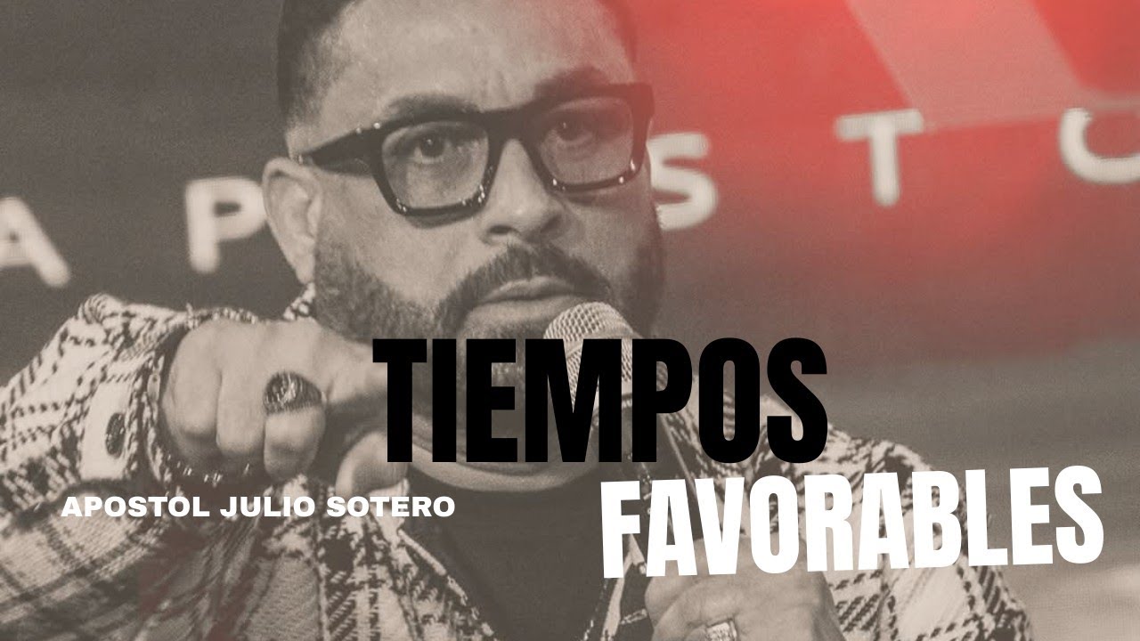 TIEMPOS FAVORABLES-Apóstol Julio Sotero-Iglesia Tabernáculo De Avivamiento