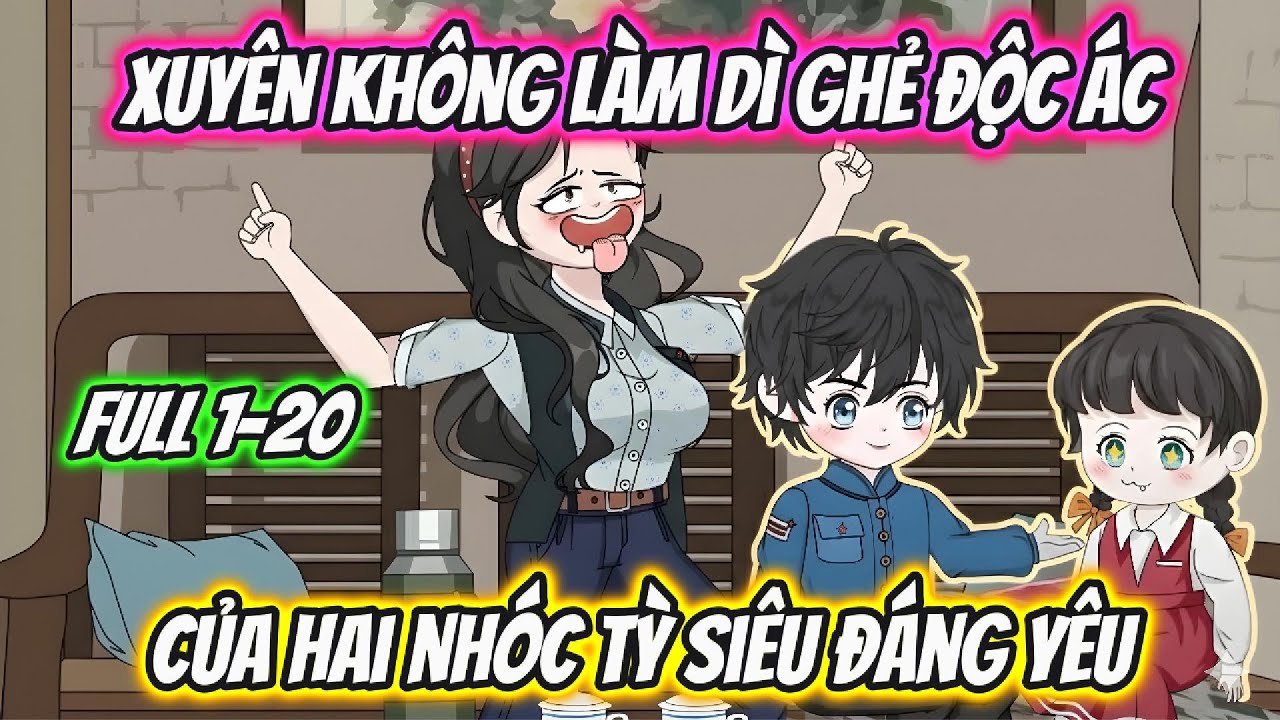 Xuyên Không Làm Dì Ghẻ Độc Ác Của Hai Nhóc Tỳ Siêu Đáng Yêu Full 1-20 | 19 VietSub