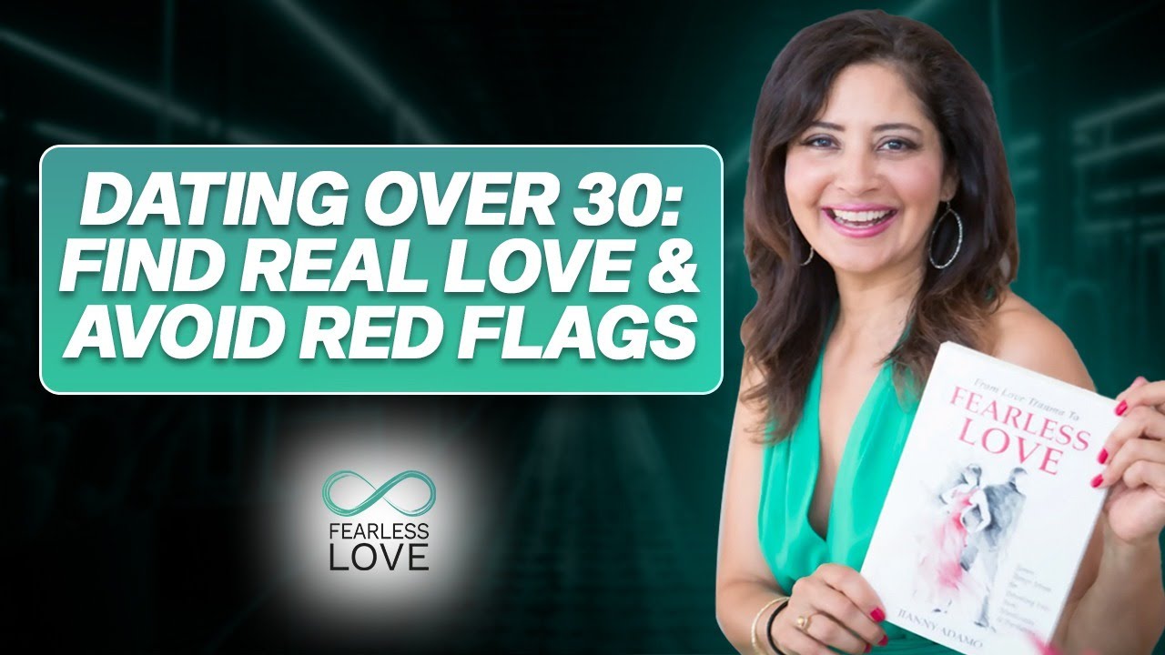 Dating Over 30? Here’s How to Find Genuine Love & Avoid Red Flags | Fearless Love