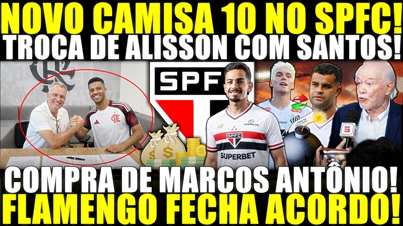 EXPLODIU! NOVO CAMISA 10 NO SPFC! FLAMENGO FECHA ACORDO POR MARCOS ANTONIO! TROCA POR ALISSON E MAIS