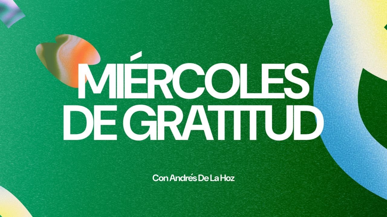 Miércoles de gratitud | Con corazones agradecidos | Andrés De la Hoz