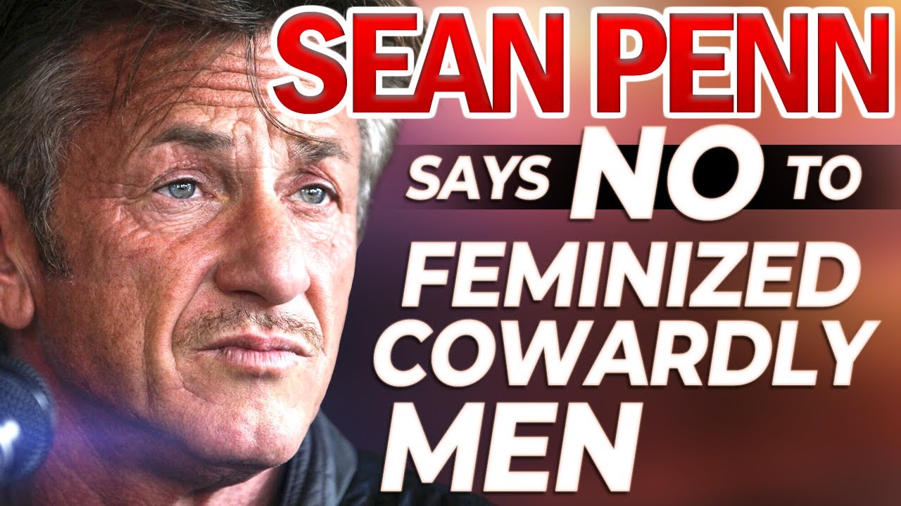 Sean Penn Calls Out Feminized Men and the Culture of Cowardice!