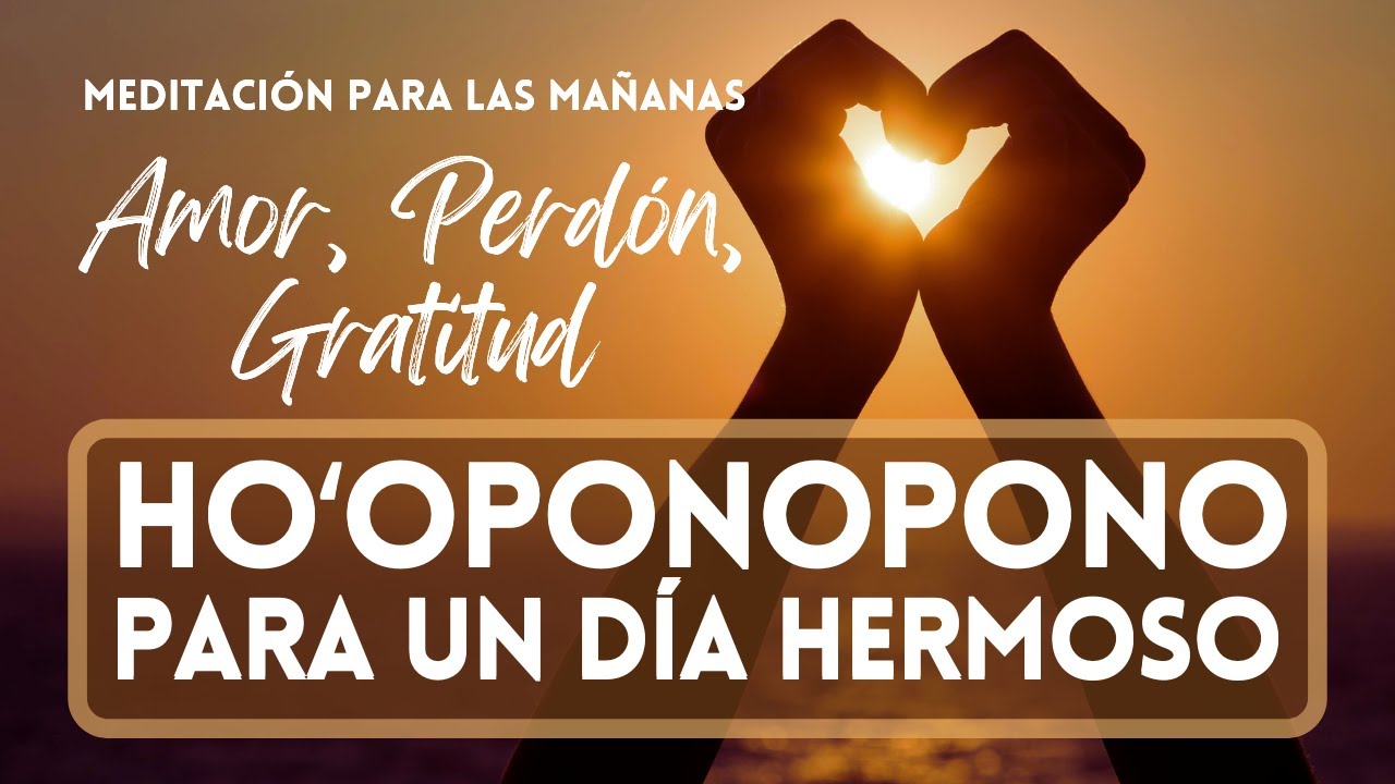 MEDITACIÓN HO’OPONOPONO PARA UN DÍA HERMOSO ☀️ Comienza tu Mañana con AMOR, PERDÓN y GRATITUD 💖