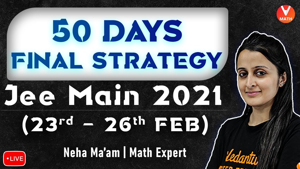 JEE Main 2021 Strategy: 50 Days Final Strategy To Crack JEE 2021 By Neha Agrawal Ma'am | Vedantu