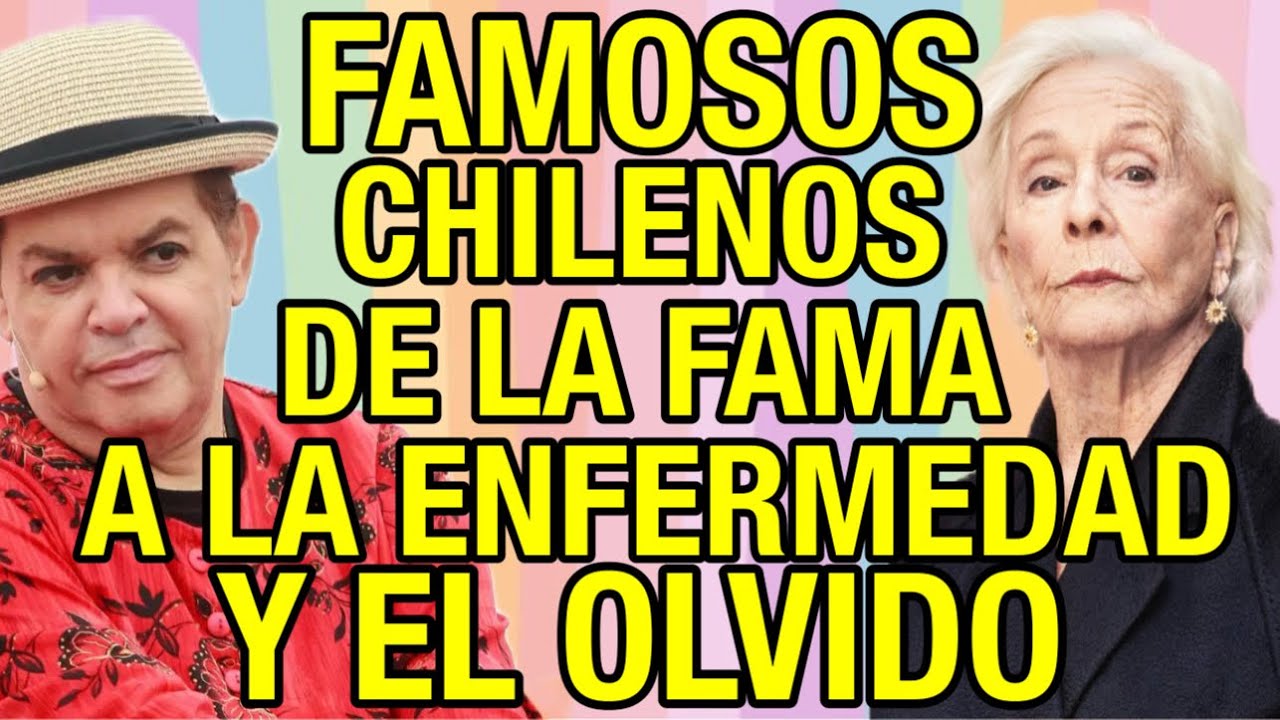 FAMOSOS DE LA TELEVISION CHILENA DE LA FAMA Y EL ÉXITO A LA ENFERMEDAD Y LA SOLEDAD