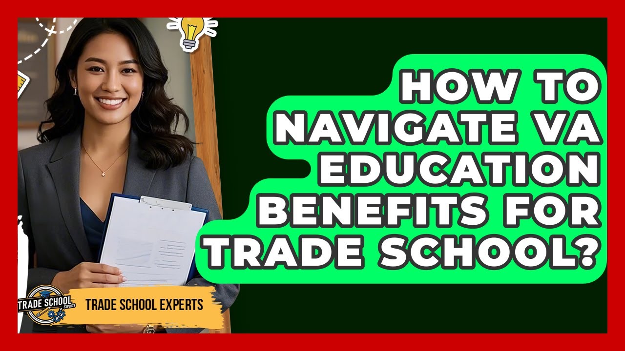 How To Navigate VA Education Benefits For Trade School? - Trade School Experts