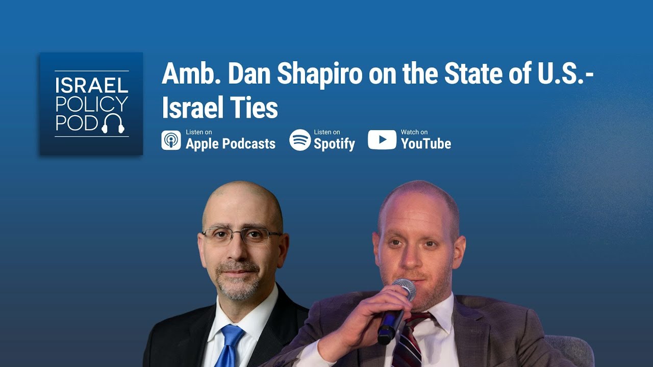 Amb. Dan Shapiro on the State of U.S.-Israel Ties