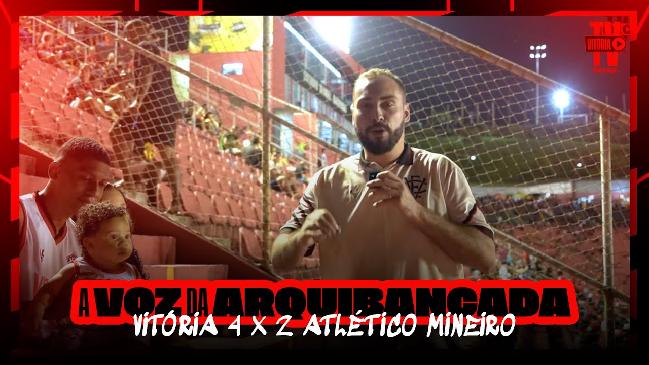 A VOZ DA ARQUIBANCADA | VITÓRIA 4 X 2 ATLÉTICO MINEIRO | 20.06.24