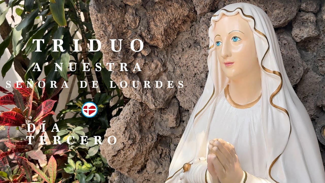 Triduo a Nuestra Señora de Lourdes - Día Tercero