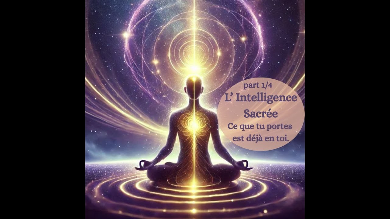 L'INTELLIGENCE SACRÉE - Ce que tu portes déjà en toi (part 1/4)