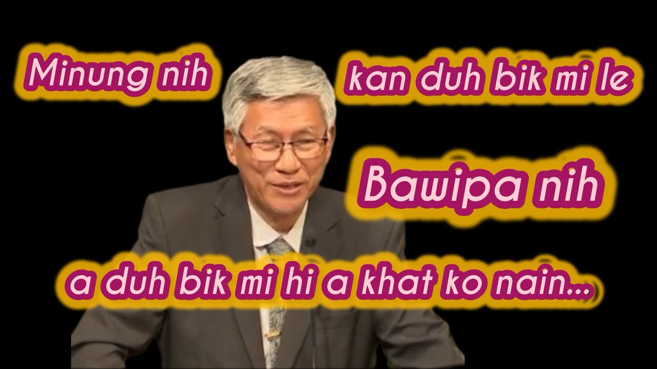 Minung nih kan duh bik mi le Bawipa nih a duh bik mi hi a khat ko nain...Rev.Dr.Van Ram Uk