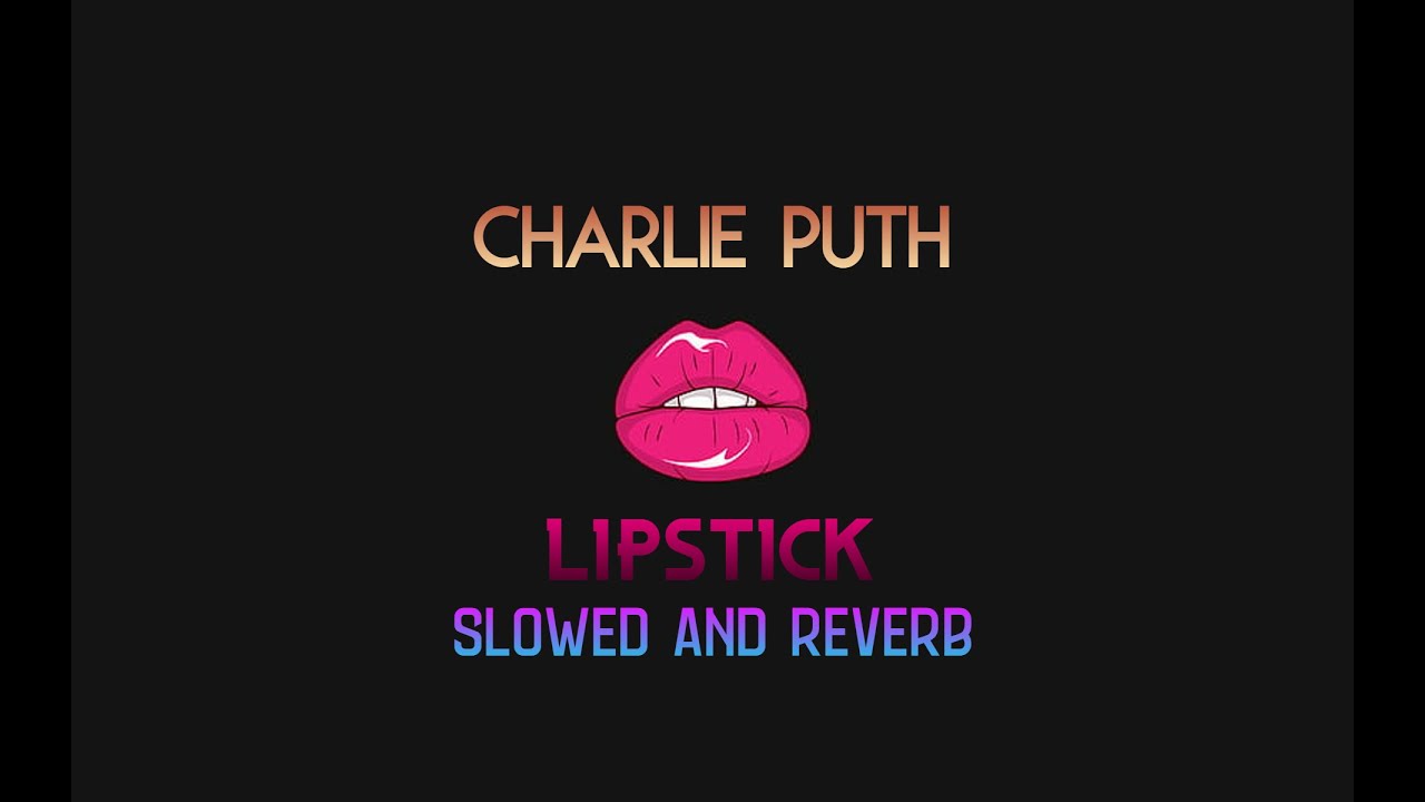 Charlie Puth - Lipstick (Slowed and Reverb)