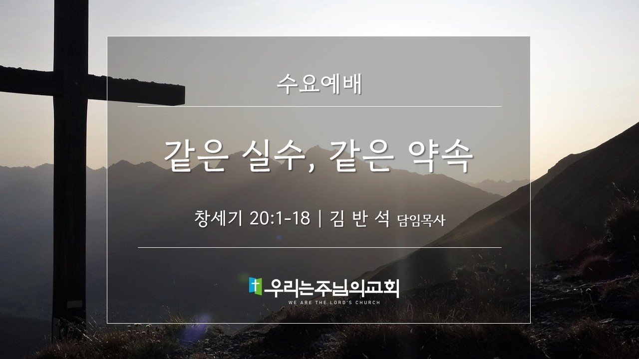2026.02.18 수요예배ㅣ같은 실수, 같은 약속 (창세기 20:1-18)ㅣ우리는주님의교회ㅣ김반석담임목사
